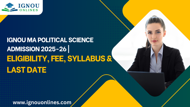 IGNOU MA Political Science Admission 2025-26 | Eligibility, Fee, Syllabus & Last Date